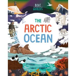 Hachette Children's Group Blue Worlds: The Arctic Ocean Hachette Children's Group Blue Worlds: The Arctic Ocean