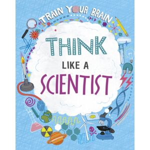 Hachette Children's Group Train Your Brain: Think Like A Scientist Hachette Children's Group Train Your Brain: Think Like A Scientist