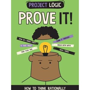 Hachette Children's Group Project Logic: Prove It! : How To Think Rationally Hachette Children's Group Project Logic: Prove It! : How To Think Rationally