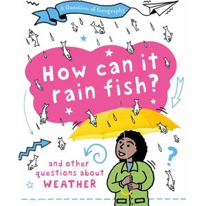 Hachette Children's Group A Question Of Geography: How Can It Rain Fish? : And Other Questions About Weather Hachette Children's Group A Question Of Geography: How Can It Rain Fish? : And Other Questions About Weather