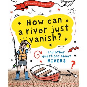 Hachette Children's Group A Question Of Geography: How Can A River Just Vanish? : And Other Questions About Rivers Hachette Children's Group A Question Of Geography: How Can A River Just Vanish? : And Other Questions About Rivers