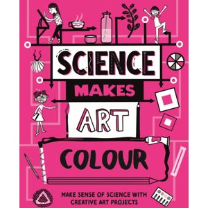 Hachette Children's Group Science Makes Art: Colour Hachette Children's Group Science Makes Art: Colour