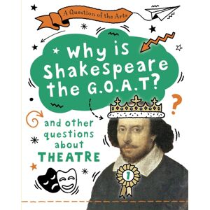 Hachette Children's Group A Question Of The Arts: Why Is Shakespeare The G.O.A.T? (And Other Questions About Theatre) Hachette Children's Group A Question Of The Arts: Why Is Shakespeare The G.O.A.T? (And Other Questions About Theatre)