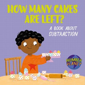 Hachette Children's Group Number Planet: How Many Cakes Are Left? : A Book About Subtraction Hachette Children's Group Number Planet: How Many Cakes Are Left? : A Book About Subtraction