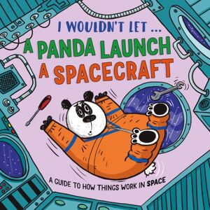 Hachette Children's Group I Wouldn’t Let A Panda Launch A Spacecraft : A Guide To How Things Work In Space Hachette Children's Group I Wouldn’t Let A Panda Launch A Spacecraft : A Guide To How Things Work In Space
