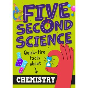 Hachette Children's Group Five Second Science: Quick-Fire Facts About Chemistry Hachette Children's Group Five Second Science: Quick-Fire Facts About Chemistry