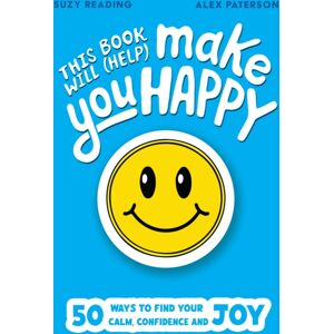 Hachette Children's Group This Book Will (Help) Make You Happy : 50 Ways To Find Some Calm, Build Your Confidence And Make Yourself Smile Hachette Children's Group This Book Will (Help) Make You Happy : 50 Ways To Find Some Calm, Build Your Confidence And Make Yourself Smile