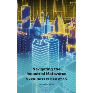 Bloomsbury Publishing PLC Navigating The Industrial Metaverse : A Legal Guide To Industry 4.0 Bloomsbury Publishing PLC Navigating The Industrial Metaverse : A Legal Guide To Industry 4.0