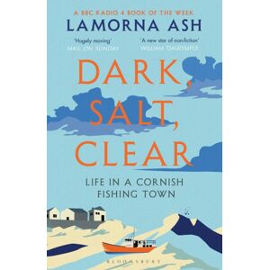 Bloomsbury Publishing PLC Dark, Salt, Clear : Life In A Cornish Fishing Town Bloomsbury Publishing PLC Dark, Salt, Clear : Life In A Cornish Fishing Town