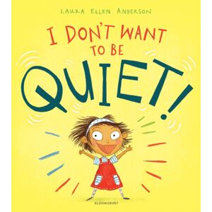 Bloomsbury Publishing PLC I Don'T Want To Be Quiet! Bloomsbury Publishing PLC I Don'T Want To Be Quiet!