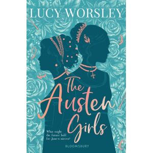 Bloomsbury Publishing PLC The Austen Girls : The Life Of Jane Austen As You'Ve Never Seen It Before, From Historian Lucy Worsley Bloomsbury Publishing PLC The Austen Girls : The Life Of Jane Austen As You'Ve Never Seen It Before, From Historian Lucy Worsley