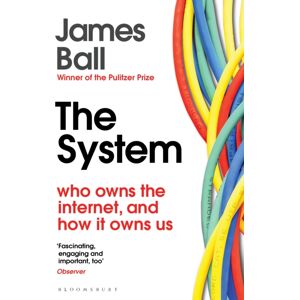 Bloomsbury Publishing PLC The System : Who Owns The Internet, And How It Owns Us Bloomsbury Publishing PLC The System : Who Owns The Internet, And How It Owns Us