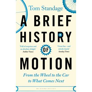 Bloomsbury Publishing PLC A Brief History Of Motion : From The Wheel To The Car To What Comes Next Bloomsbury Publishing PLC A Brief History Of Motion : From The Wheel To The Car To What Comes Next