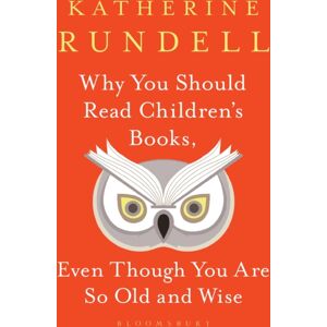 Bloomsbury Publishing PLC Why You Should Read Children'S Books, Even Though You Are So Old And Wise Bloomsbury Publishing PLC Why You Should Read Children'S Books, Even Though You Are So Old And Wise