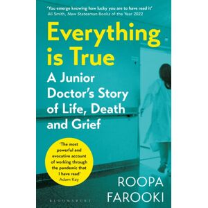 Bloomsbury Publishing PLC Everything Is True : A Junior Doctor'S Story Of Life, Death And Grief In A Time Of Pandemic Bloomsbury Publishing PLC Everything Is True : A Junior Doctor'S Story Of Life, Death And Grief In A Time Of Pandemic