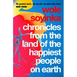 Bloomsbury Publishing PLC Chronicles From The Land Of The Happiest People On Earth : 'Soyinka'S Greatest Novel' Bloomsbury Publishing PLC Chronicles From The Land Of The Happiest People On Earth : 'Soyinka'S Greatest Novel'