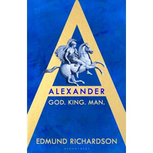 Bloomsbury Publishing PLC Alexander : God, King, Man Bloomsbury Publishing PLC Alexander : God, King, Man