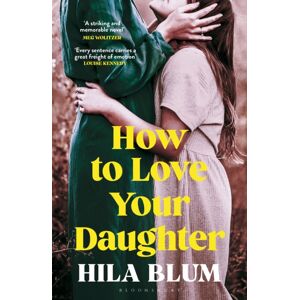 Bloomsbury Publishing PLC How To Love Your Daughter : The ‘excellent And Unforgettable’ Prize-Winning Novel Bloomsbury Publishing PLC How To Love Your Daughter : The ‘excellent And Unforgettable’ Prize-Winning Novel