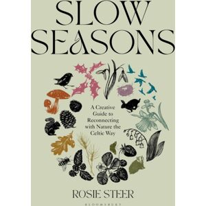 Bloomsbury Publishing PLC Slow Seasons : A Creative Guide To Reconnecting With Nature The Celtic Way Bloomsbury Publishing PLC Slow Seasons : A Creative Guide To Reconnecting With Nature The Celtic Way