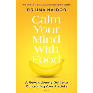 Bloomsbury Publishing PLC Calm Your Mind With Food : A Harvard Psychiatrist'S Revolutionary Guide To Controlling Your Anxiety Bloomsbury Publishing PLC Calm Your Mind With Food : A Harvard Psychiatrist'S Revolutionary Guide To Controlling Your Anxiety