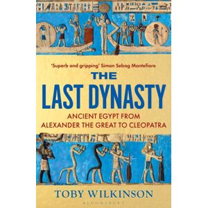 Bloomsbury Publishing PLC The Last Dynasty : Ancient Egypt From Alexander The Great To Cleopatra Bloomsbury Publishing PLC The Last Dynasty : Ancient Egypt From Alexander The Great To Cleopatra