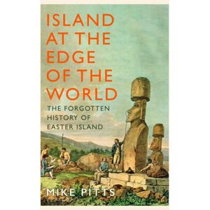 Bloomsbury Publishing PLC Island At The Edge Of The World : The Forgotten History Of Easter Island Bloomsbury Publishing PLC Island At The Edge Of The World : The Forgotten History Of Easter Island