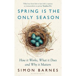 Bloomsbury Publishing PLC Spring Is The Only Season : How It Works, What It Does And Why It Matters Bloomsbury Publishing PLC Spring Is The Only Season : How It Works, What It Does And Why It Matters