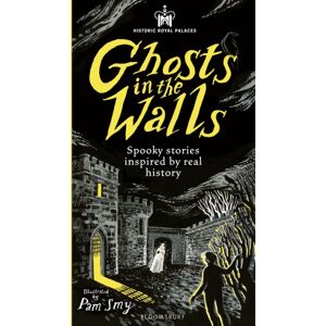 Bloomsbury Publishing PLC Historic Royal Palaces: Ghosts In The Walls : Spooky Stories Inspired By Real History – Perfect For Fans Of The Paranormal Bloomsbury Publishing PLC Historic Royal Palaces: Ghosts In The Walls : Spooky Stories Inspired By Real History – Perfect For Fans Of The Paranormal