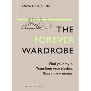 Bloomsbury Publishing PLC The Forever Wardrobe : Find Your Style. Transform Your Clothes. Save Time And Money. Bloomsbury Publishing PLC The Forever Wardrobe : Find Your Style. Transform Your Clothes. Save Time And Money.