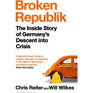 Bloomsbury Publishing PLC Broken Republik : The Inside Story Of Germany’s Descent Into Crisis Bloomsbury Publishing PLC Broken Republik : The Inside Story Of Germany’s Descent Into Crisis