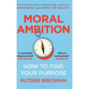 Bloomsbury Publishing PLC Moral Ambition : How To Find Your Purpose Bloomsbury Publishing PLC Moral Ambition : How To Find Your Purpose