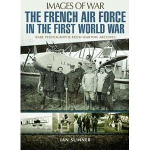 Pen & Sword Books Ltd The French Air Force In The First World War Pen & Sword Books Ltd The French Air Force In The First World War