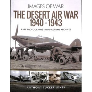 Pen & Sword Books Ltd The Desert Air War 1940-1943 : Rare Photographs From Wartime Archives Pen & Sword Books Ltd The Desert Air War 1940-1943 : Rare Photographs From Wartime Archives