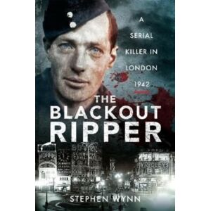 Pen & Sword Books Ltd The Blackout Ripper : A Serial Killer In London 1942 Pen & Sword Books Ltd The Blackout Ripper : A Serial Killer In London 1942