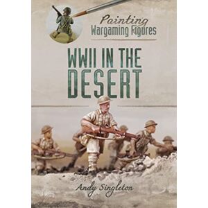Pen & Sword Books Ltd Painting Wargaming Figures: Wwii In The Desert Pen & Sword Books Ltd Painting Wargaming Figures: Wwii In The Desert
