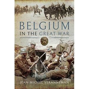 Pen & Sword Books Ltd Belgium In The Great War Pen & Sword Books Ltd Belgium In The Great War