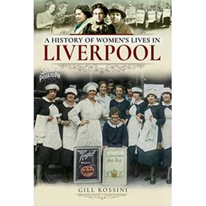 Pen & Sword Books Ltd A History Of Women'S Lives In Liverpool Pen & Sword Books Ltd A History Of Women'S Lives In Liverpool