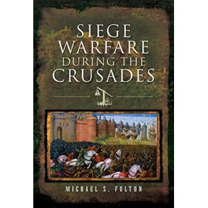 Pen & Sword Books Ltd Siege Warfare During The Crusades Pen & Sword Books Ltd Siege Warfare During The Crusades