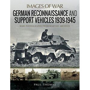 Pen & Sword Books Ltd German Reconnaissance And Support Vehicles 1939-1945 : Rare Photographs From Wartime Archives Pen & Sword Books Ltd German Reconnaissance And Support Vehicles 1939-1945 : Rare Photographs From Wartime Archives