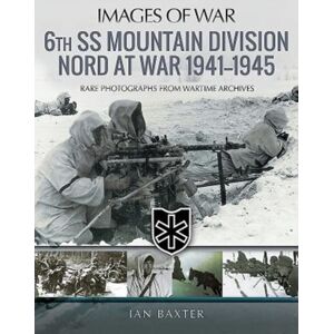 Pen & Sword Books Ltd 6th Ss Mountain Division Nord At War 1941-1945 : Rare Photographs From Wartime Archives Pen & Sword Books Ltd 6th Ss Mountain Division Nord At War 1941-1945 : Rare Photographs From Wartime Archives