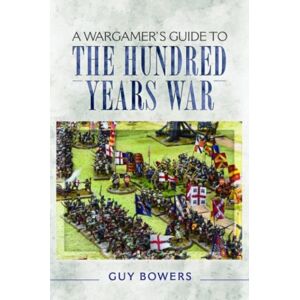 Pen & Sword Books Ltd A Wargamer'S Guide To The Hundred Years War Pen & Sword Books Ltd A Wargamer'S Guide To The Hundred Years War