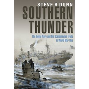 Pen & Sword Books Ltd Southern Thunder : The Royal Navy And The Scandinavian Trade In World War One Pen & Sword Books Ltd Southern Thunder : The Royal Navy And The Scandinavian Trade In World War One