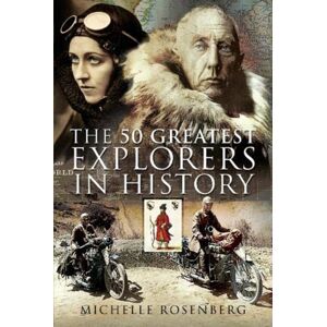 Pen & Sword Books Ltd The 50 Greatest Explorers In History Pen & Sword Books Ltd The 50 Greatest Explorers In History
