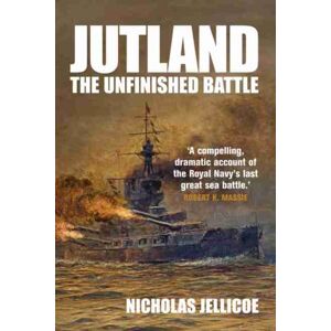 Pen & Sword Books Ltd Jutland : The Unfinished Battle Pen & Sword Books Ltd Jutland : The Unfinished Battle