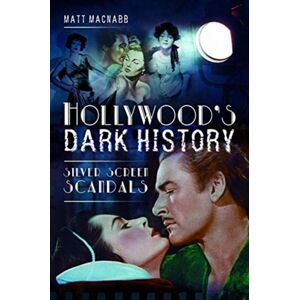 Pen & Sword Books Ltd Hollywood'S Dark History : Silver Screen Scandals Pen & Sword Books Ltd Hollywood'S Dark History : Silver Screen Scandals