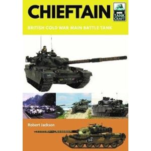 Pen & Sword Books Ltd Chieftain : British Cold War Main Battle Tank Pen & Sword Books Ltd Chieftain : British Cold War Main Battle Tank