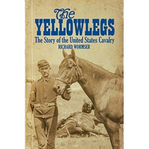 Pen & Sword Books Ltd The Yellowlegs : The Story Of The United States Cavalry Pen & Sword Books Ltd The Yellowlegs : The Story Of The United States Cavalry
