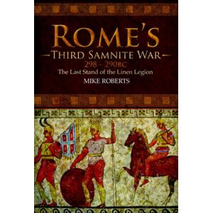 Pen & Sword Books Ltd Rome'S Third Samnite War, 298-290 Bc : The Last Stand Of The Linen Legion Pen & Sword Books Ltd Rome'S Third Samnite War, 298-290 Bc : The Last Stand Of The Linen Legion