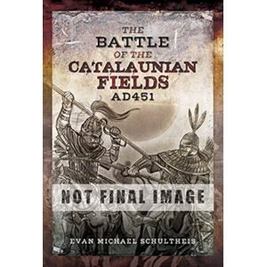 Pen & Sword Books Ltd The Battle Of The Catalaunian Fields Ad451 : Flavius Aetius, Attila The Hun And The Transformation Of Gaul Pen & Sword Books Ltd The Battle Of The Catalaunian Fields Ad451 : Flavius Aetius, Attila The Hun And The Transformation Of Gaul