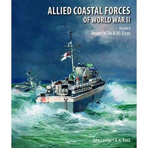 Pen & Sword Books Ltd Allied Coastal Forces Of World War Ii : Volume Ii: Vosper Mtbs And Us Elcos Pen & Sword Books Ltd Allied Coastal Forces Of World War Ii : Volume Ii: Vosper Mtbs And Us Elcos